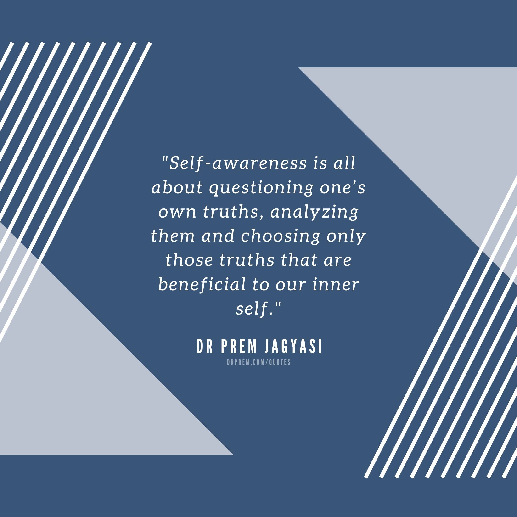 Self-awareness is all about questioning one's own-Dr Prem Jagyasi Quotes
