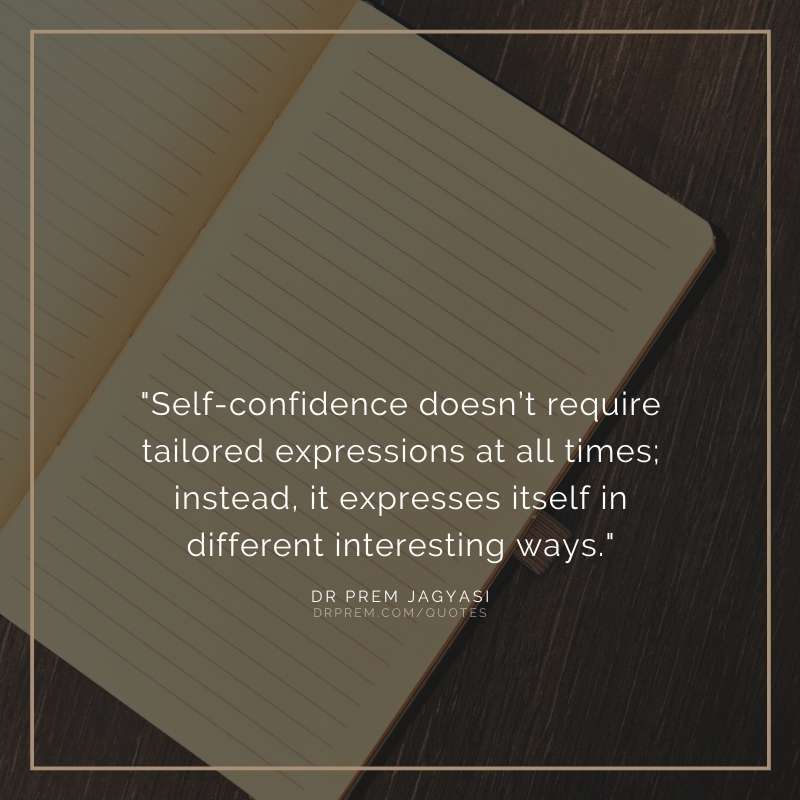 Self-confidence doesn't require tailored expressions at all times- Dr Prem Jagyasi Quotes