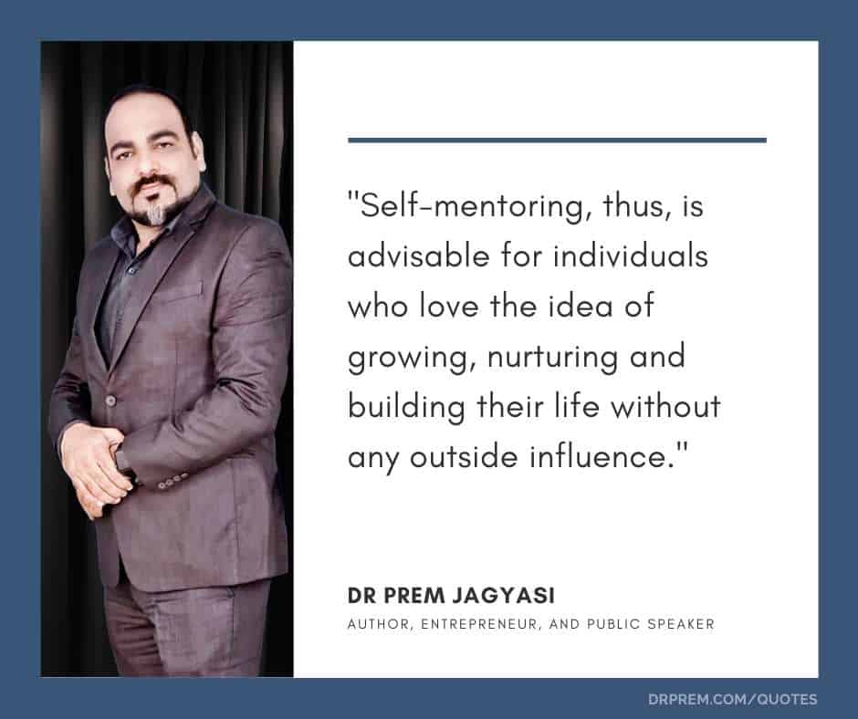 Self-mentoring, thus is advisable for individuals- Dr Prem Jagyasi Quote