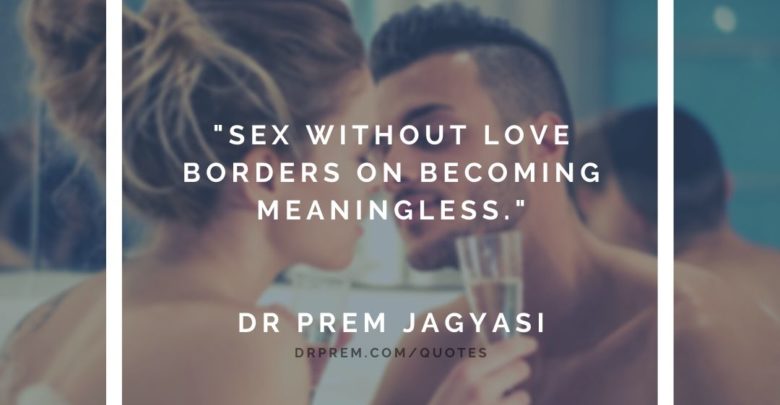 Sex without love borders on becoming meaningless- Dr Prem Jagyasi Quotes