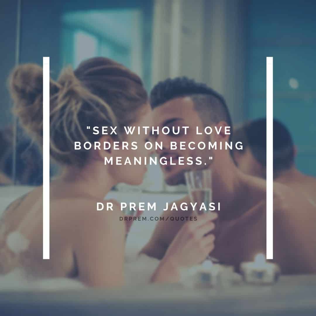 Sex without love borders on becoming meaningless.