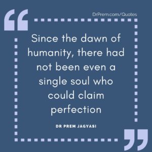 Since the dawn of humanity, there had not been even a single soul who could claim perfection