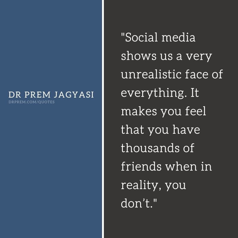 Social media shows us a very unrealistic face of everything- Dr Prem Jagyasi Quotes