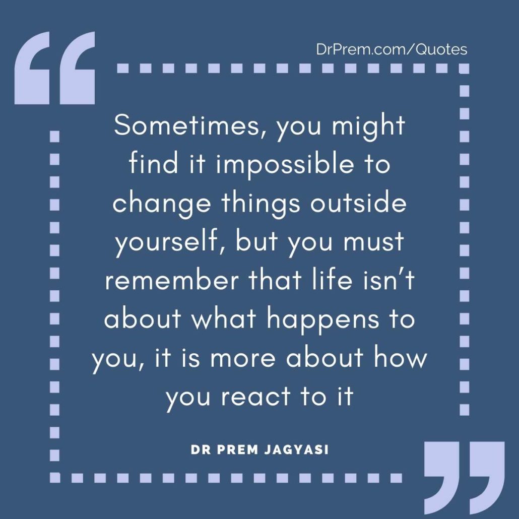 Sometimes, you might find it impossible to change things outside yourself,