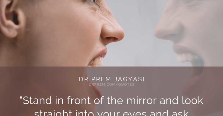 Stand in front of the mirror and look straight into- Dr Prem Jagyasi Quotes