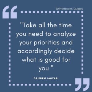 "Take all the time you need to analyze your priorities and accordingly decide what is good for you "