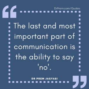 The last and most important part of communication is the ability to say 'no'.