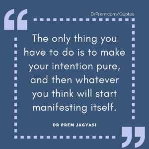 The only thing you have to do is to make your intention pure, and then whatever you think will start manifesting itself.