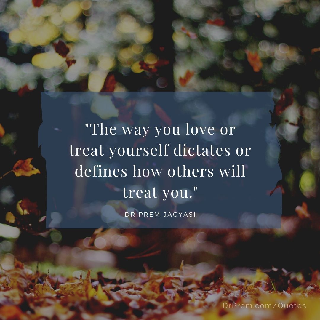 The way you love or treat yourself- Dr Prem Quotes