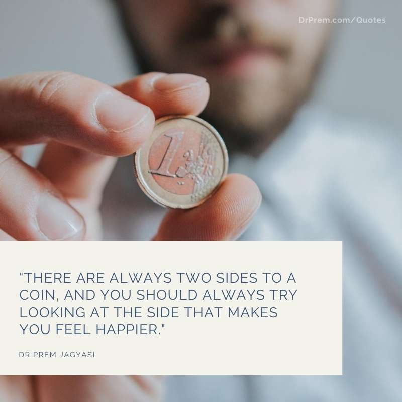 There are always two sides to a coin- Dr Prem Jagyasi Quote