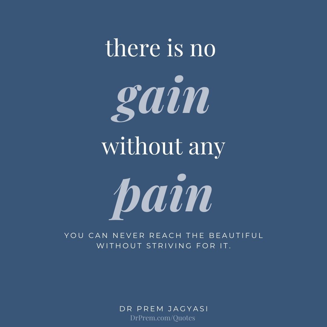 There is no gain without any pain- Dr Prem Jagyasi Quotes