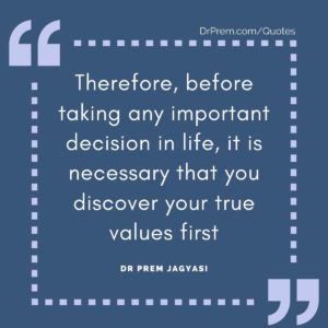 Therefore, before taking any important decision in life, it is necessary that you discover your true values first