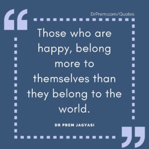 Those who are happy, belong more to themselves than they belong to the world.