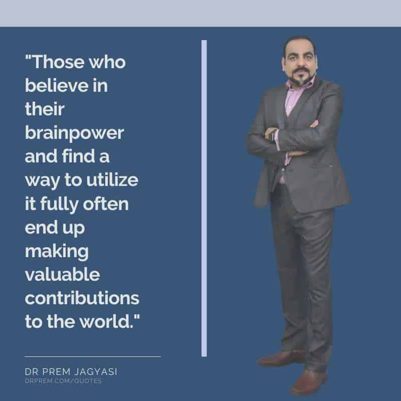 Those who believe in their brainpower and find-Dr Prem Jagyasi Quote