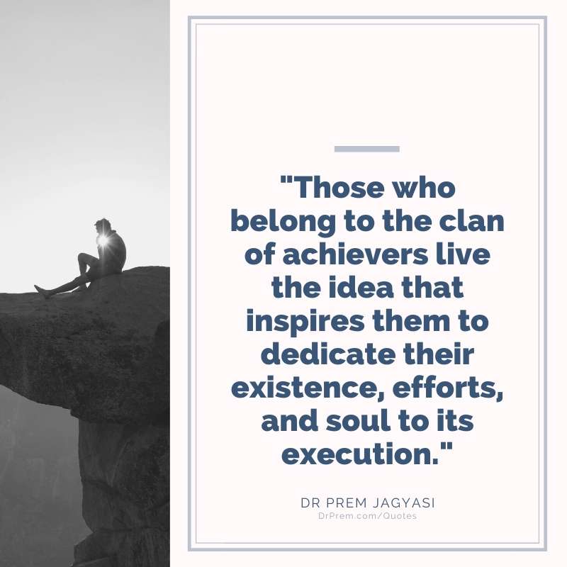 Those who belong to the clan of achievers live the idea- Dr Prem Jagyasi Quote