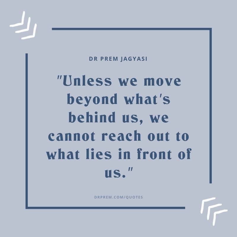 Unless we move beyond what's behind us- Dr Prem Jagyasi Quote