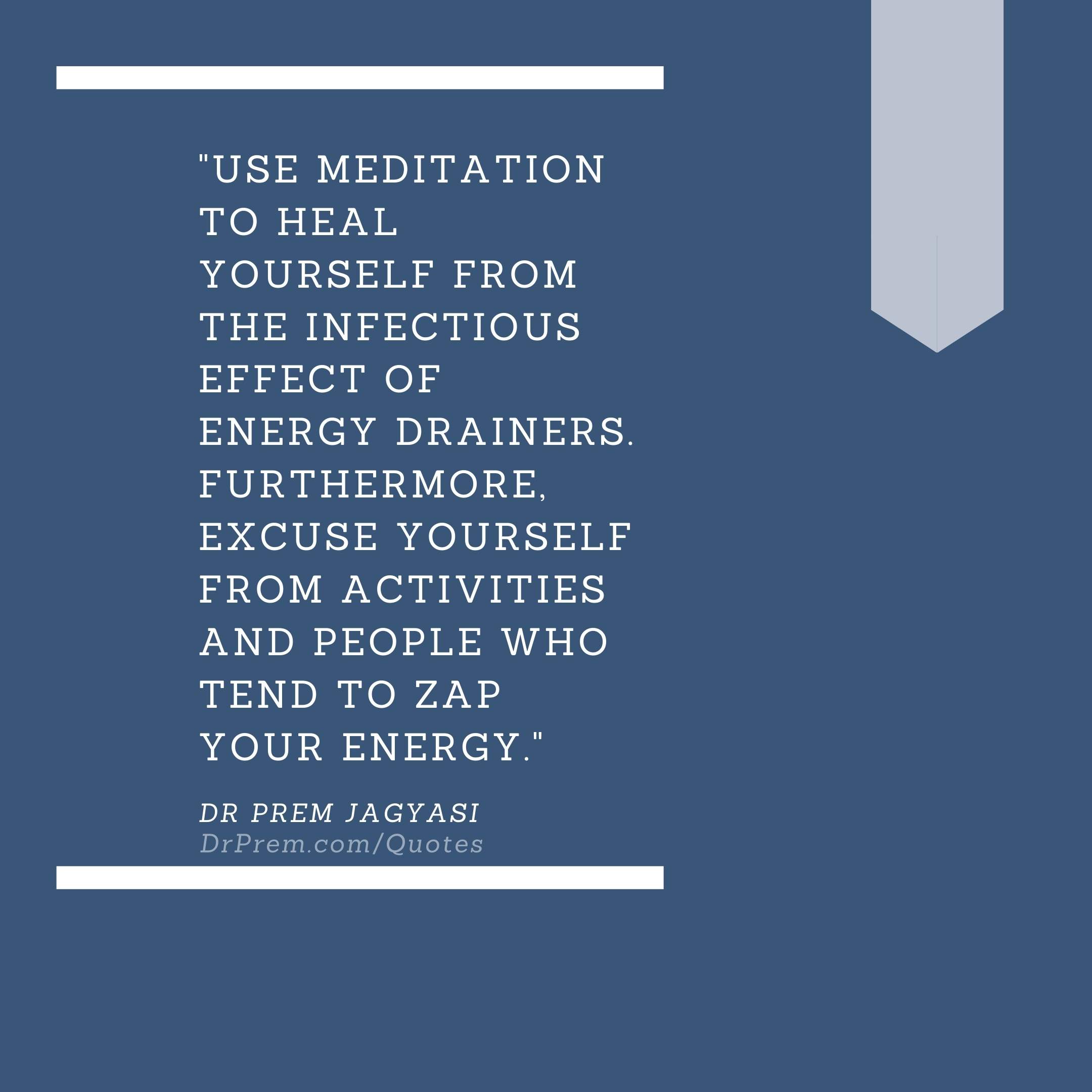 Use meditation to heal yourself from the infectious effect of energy drainers-Dr Prem Jagyasi Quotes