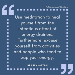 Use meditation to heal yourself from the infectious effect of energy drainers.