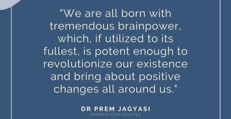 We are all born with tremendous brainpower- Dr Prem Jagyasi Quotes