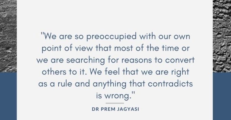 We are so preoccupied with our own point of view that most of the time or we are searching for reasons-Dr Prem Jagyasi Quotes