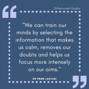 "We can train our minds by selecting the information that makes us calm, removes our doubts and helps us focus more intensely on our aims."