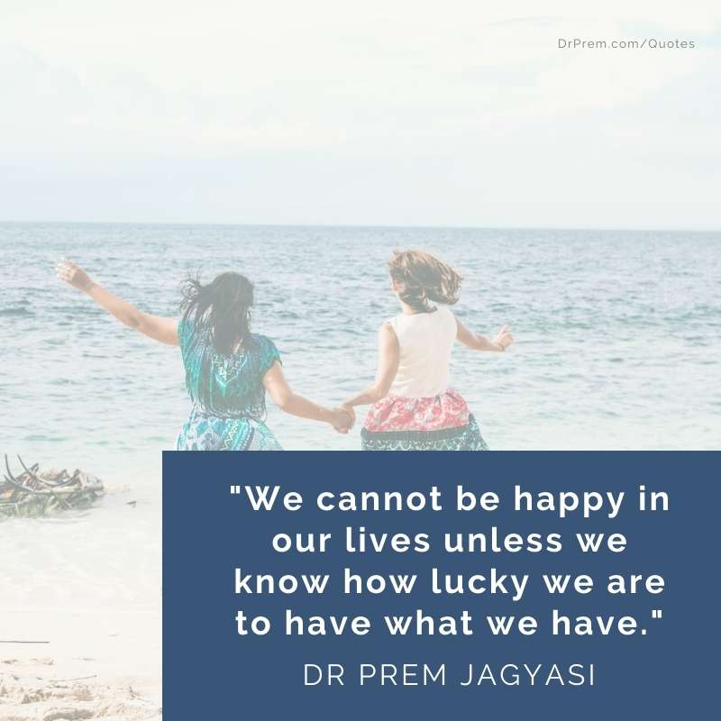 We cannot be happy in our lives unless- Dr Prem Jagyasi Quote