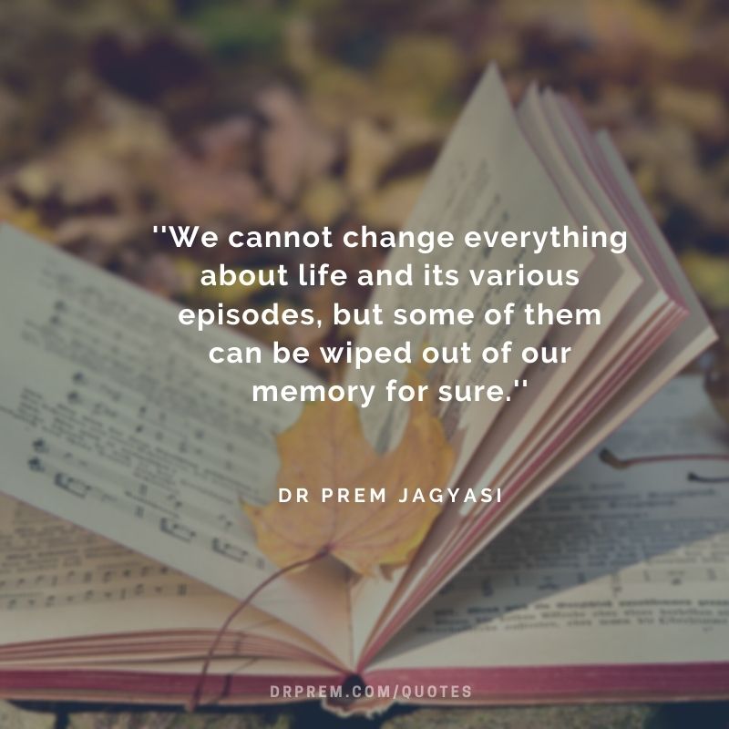 We cannot change everything about life and its various episodes- dr prem jagyasi quotes