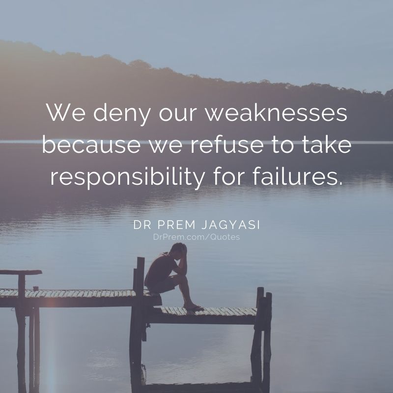 We deny our weakness because we- Dr Prem Jagyasi Quotes