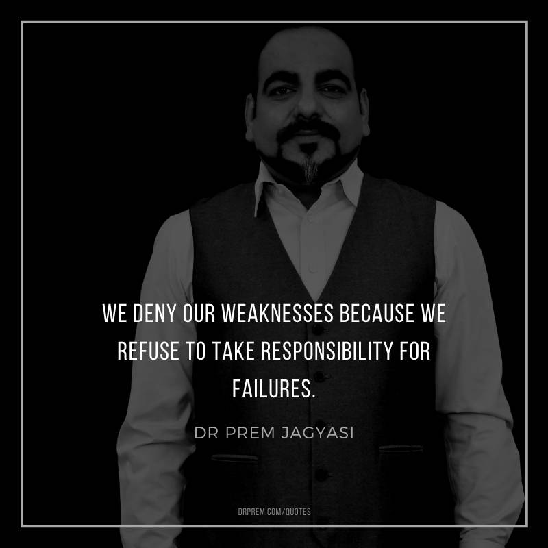 We deny our weakness because we- Dr Prem Jagyasi Quotes