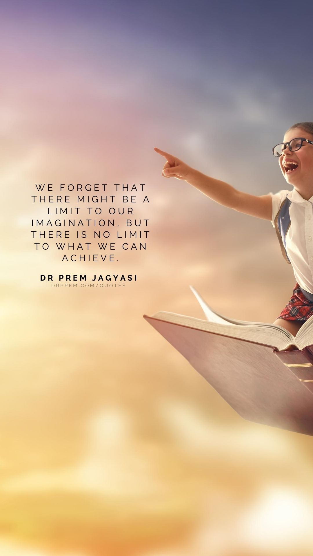 We forget that there might be a limit to our imagination- Dr Prem Jagyasi