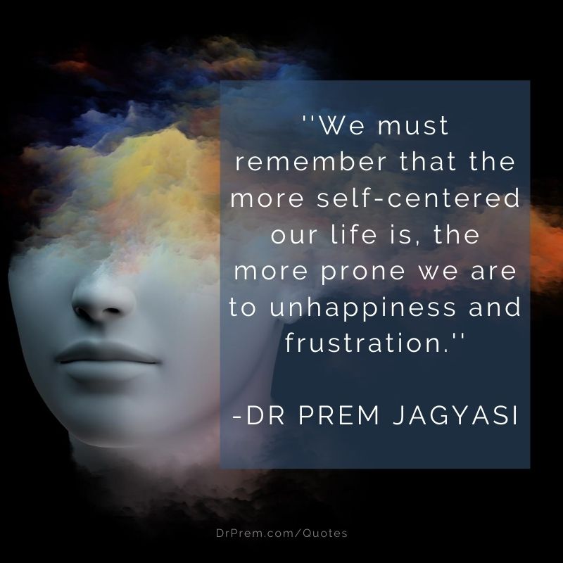 We must remember that the most self centered our life is