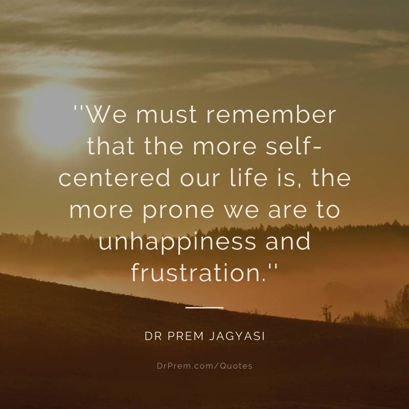 We must remember that the most self centered our life is