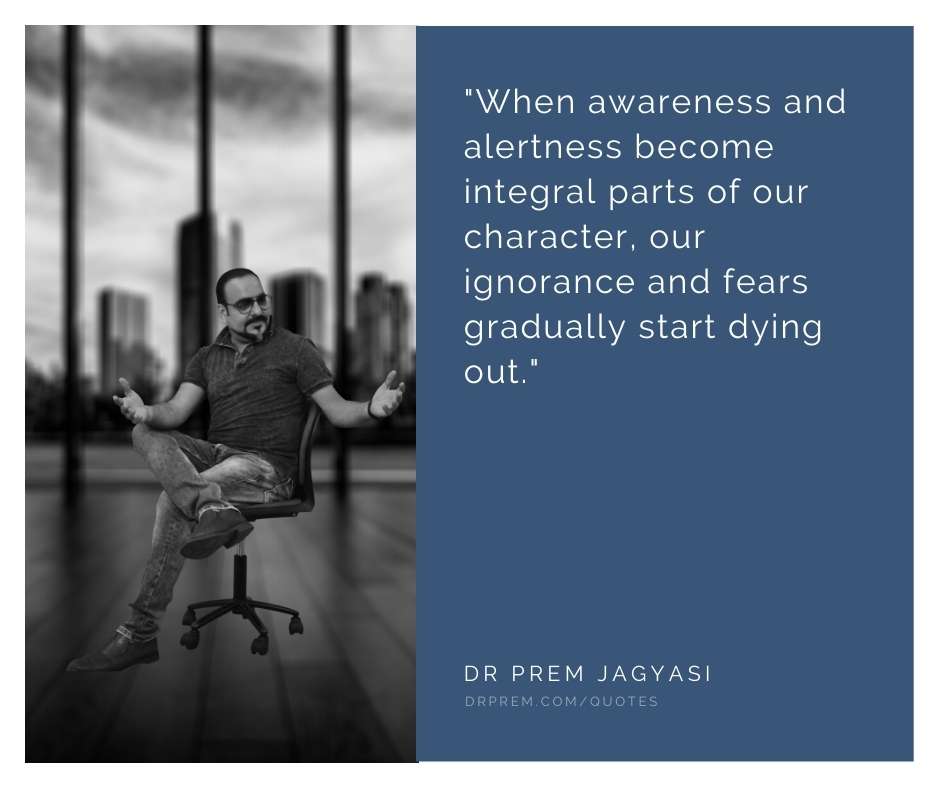 When awareness and alertness become integral parts of our character-Dr Prem Jagyasi Quotes