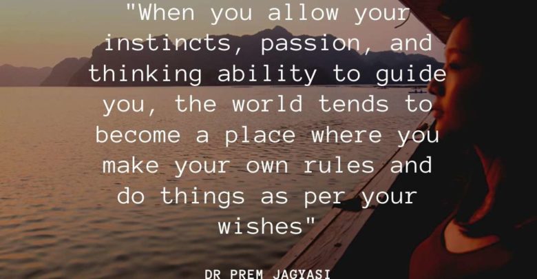 When you allow your instincts, passion- Dr Prem Jagyasi Quotes