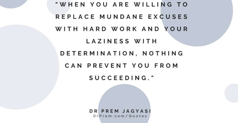 When you are willing to replace mundane excuses with hard work and your- Dr Prem Jagyasi Quotes