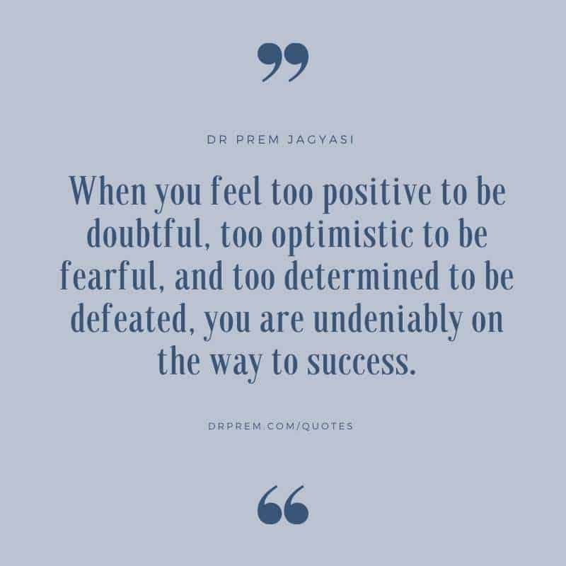 When you feel too positive to be doubtful- Dr Prem Jagyasi Quotes
