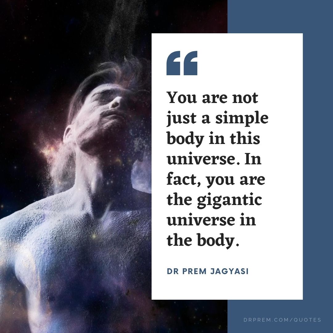 You are not just a simple body in this universe-Dr Prem Jagyasi Quotes