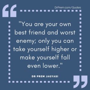 You are your own best friend and worst enemy;