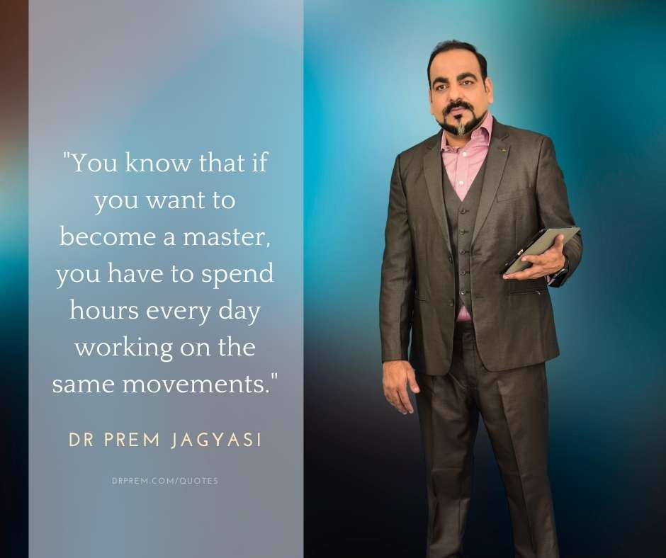 You know that if you want to become a master-Dr Prem Jagyasi Quotes