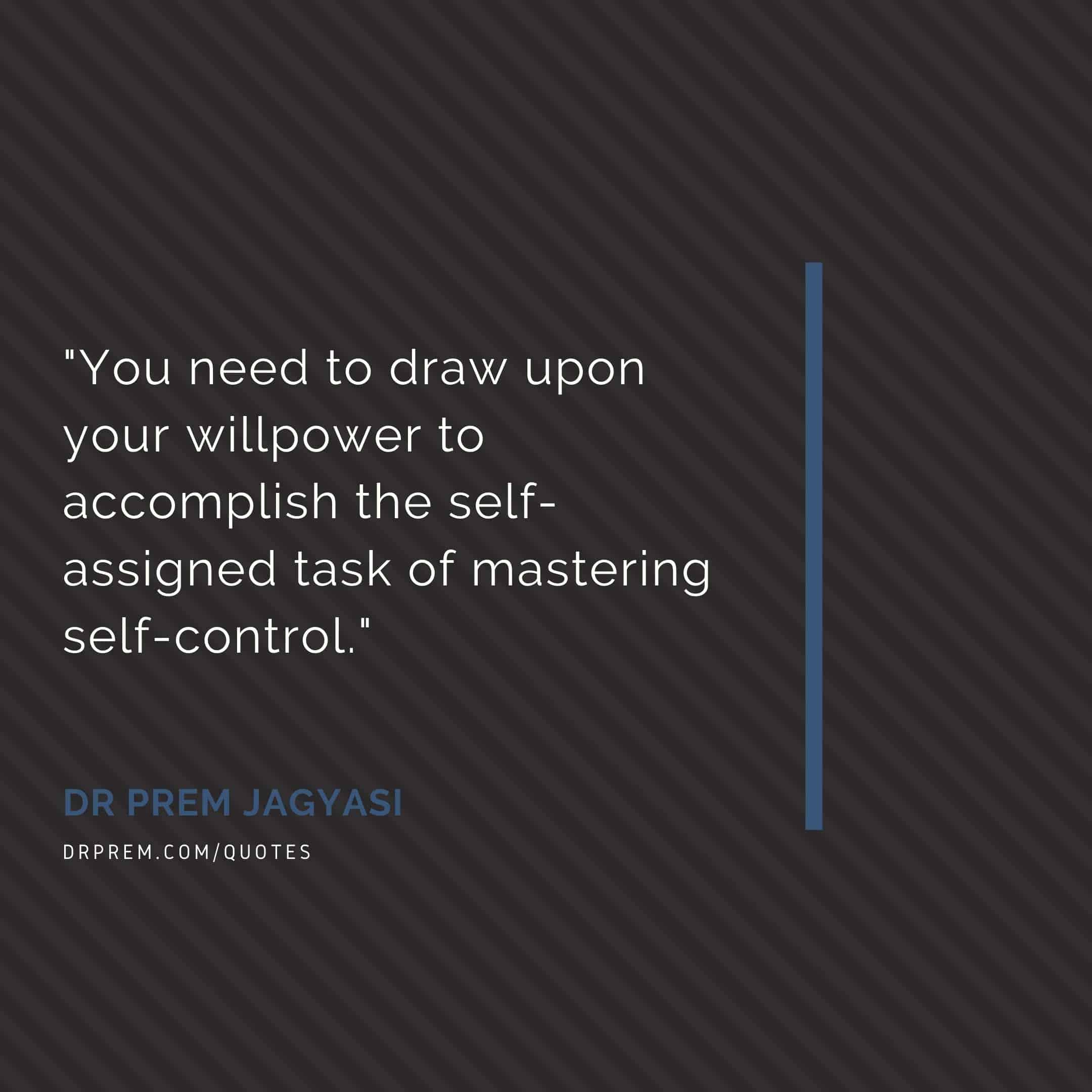You need to draw upon your willpower to accomplish the self- Dr Prem Jagyasi Quote