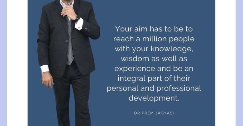 Your aim has to be to reach a million people with your knowledge- Dr Prem Jagyasi (1)