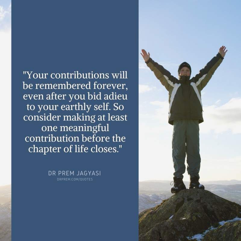 Your contributions will be remembered forever-Dr Prem Jagyasi Quote