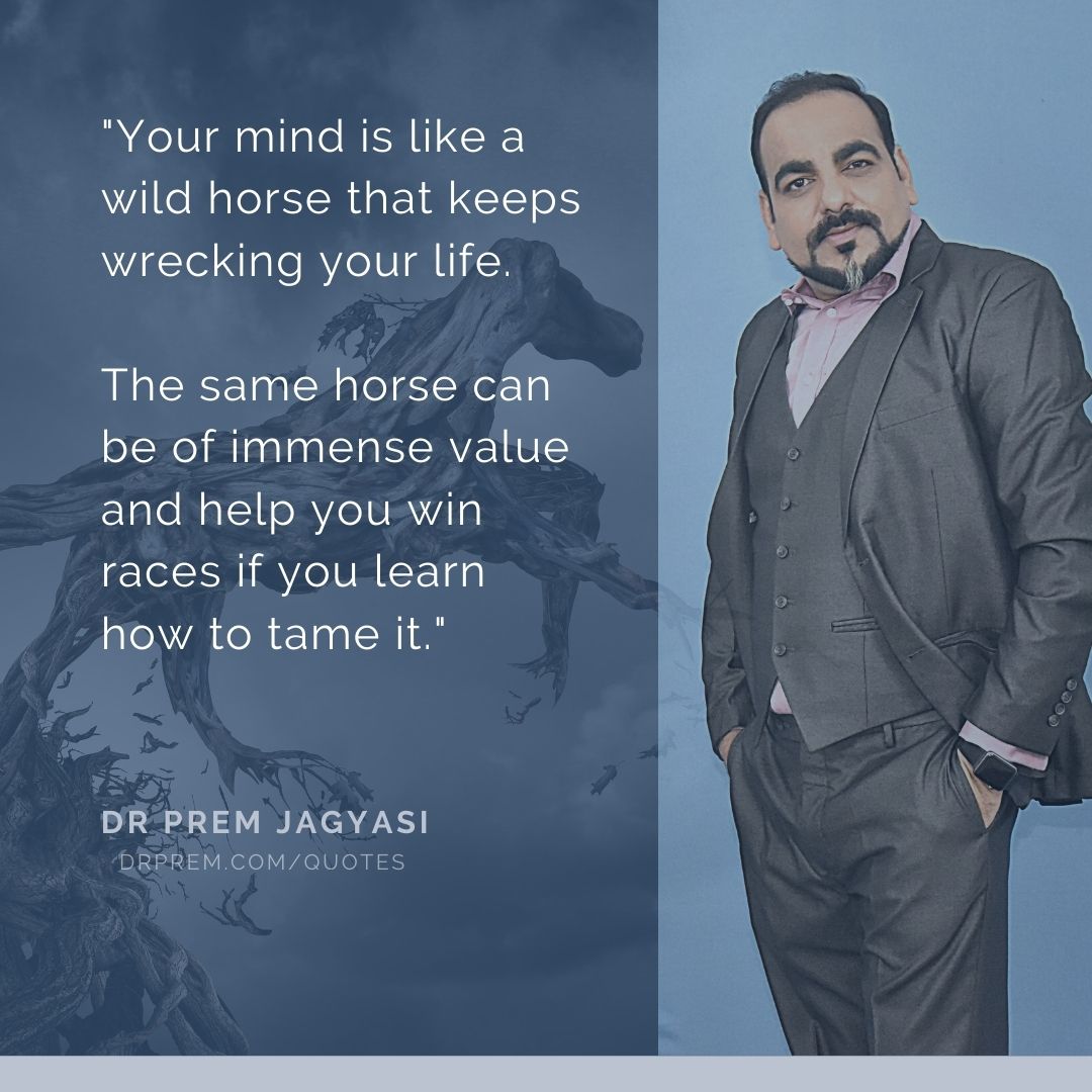Your mind is like a wild horse that keeps wrecking your life- Dr Prem Quotes