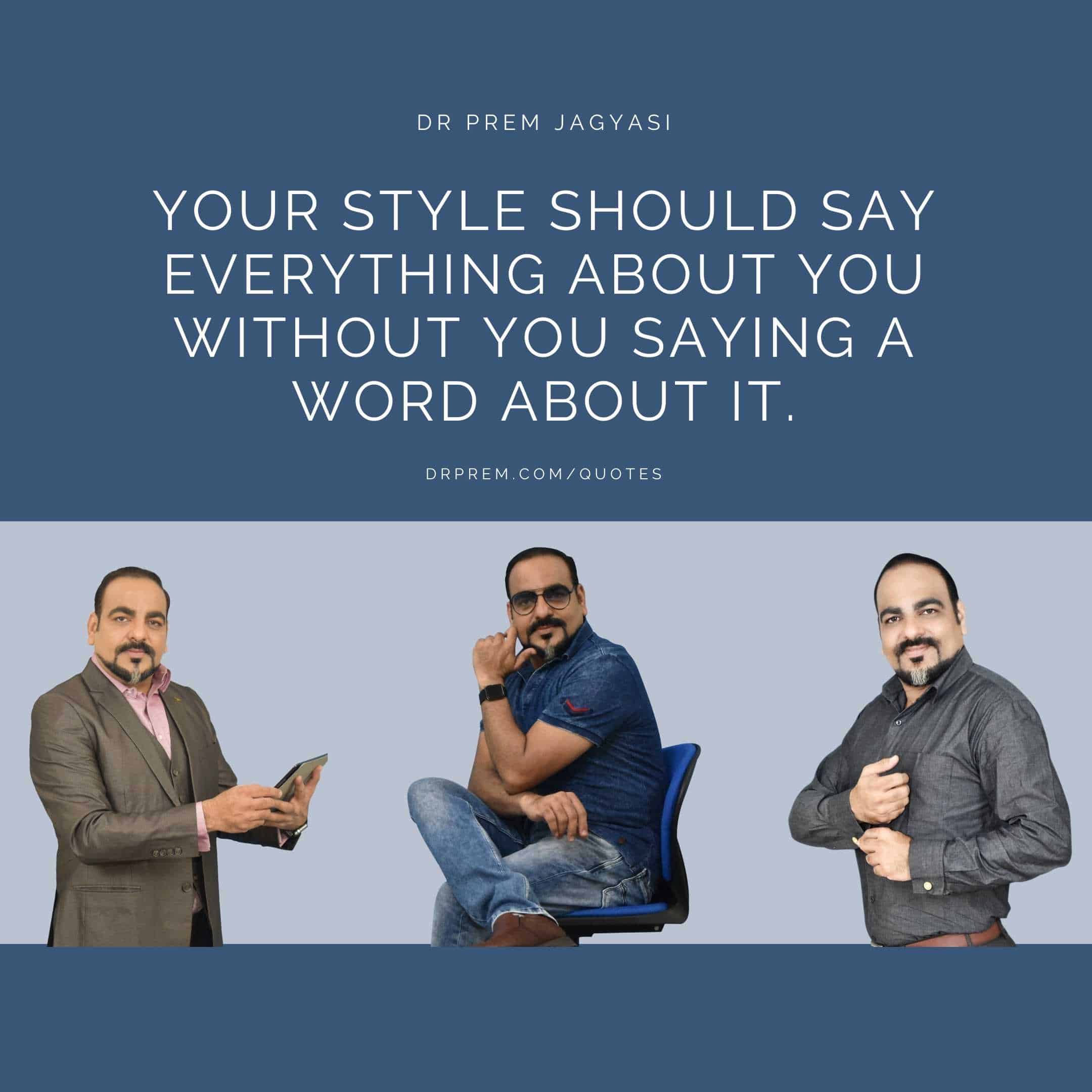 Your style should say everything- Dr Prem Jagyasi Quote
