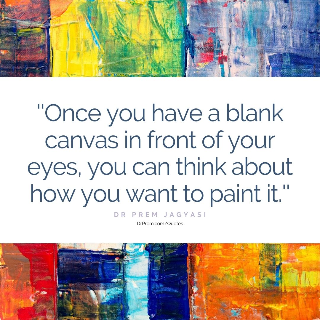 once you have a blank canvas in front of your eyes- dr prem quotes