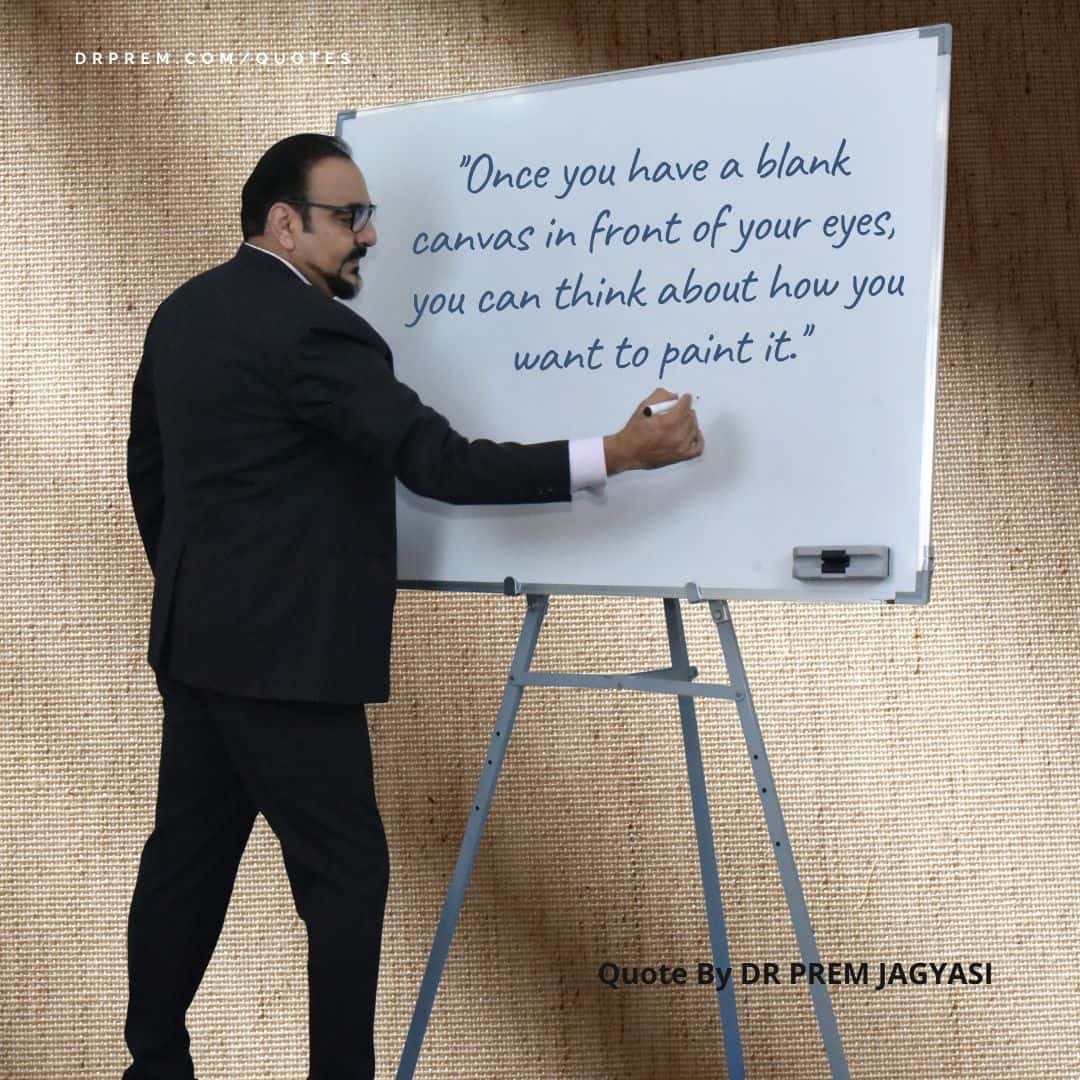once you have a blank canvas in front of your eyes- dr prem quotes