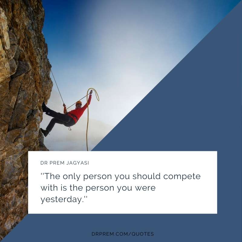 the only person you should compete with is the person you were yesterday- dr prem jagyasi quotes