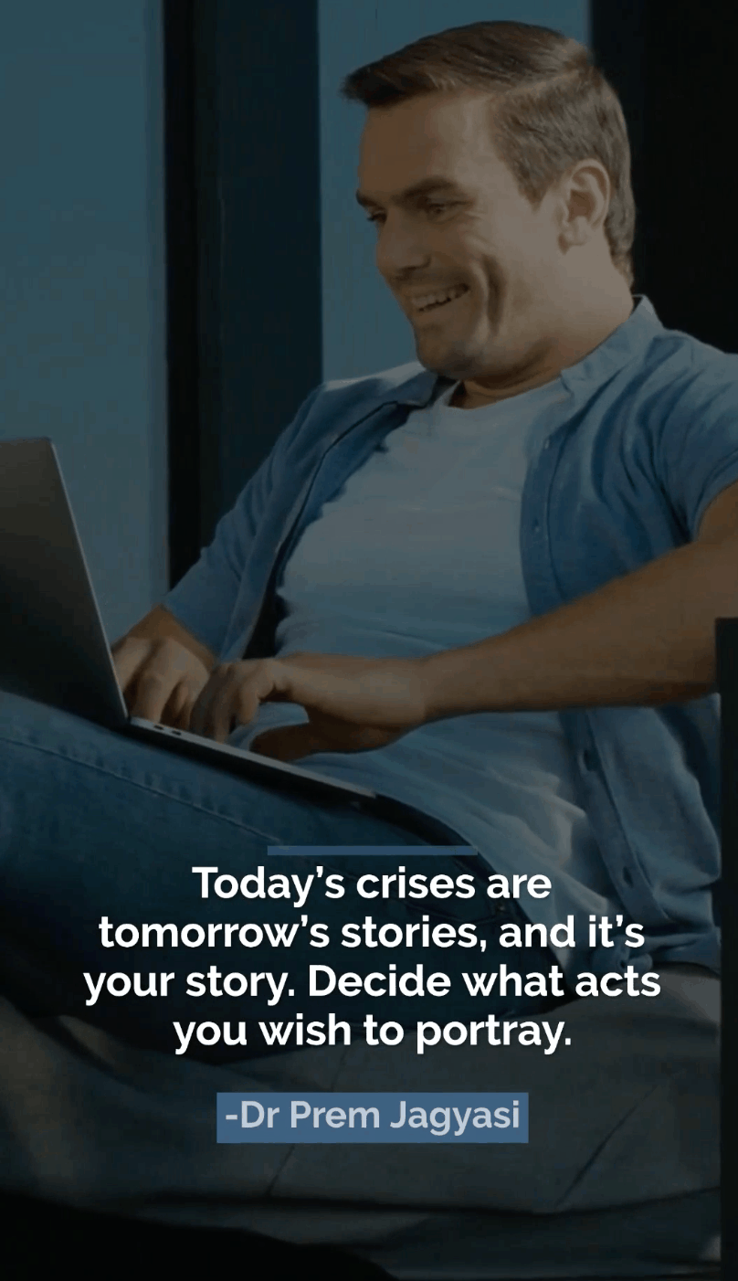 “Today's crises are tomorrow's stories, a“Today's crises are tomorrow's stories, and it's your story.your story.