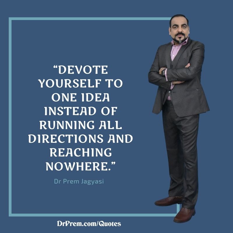 “Devote yourself to one idea instead of running all directions and reaching nowhere.” - Dr Prem Quotes (1)