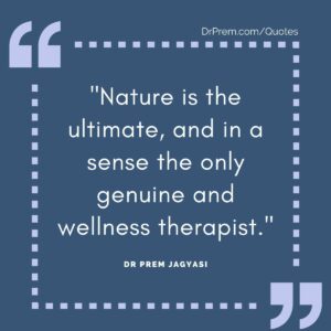 Nature is the ultimate, and in a sense the only genuine and wellness therapist